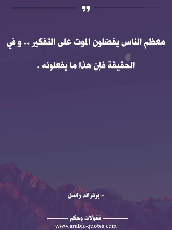 اقوال وحكم جميلة : معظم الناس يفضلون الموت على التفكير .. و في الحقيقة فإن هذا ما يفعلونه .